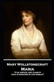 Maria - It Is Justice, Not Charity, That Is Wanting In The World! - Wollstonecraft, Mary