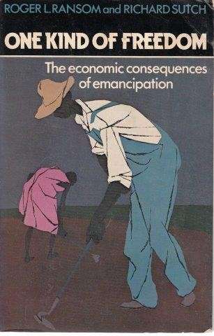 One Kind Of Freedom: The Economic Consequences Of Emancipation - Ransom, Roger L. & Sutch, Richard