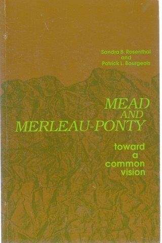 Mead And Merleau-Ponty - Toward a Common Vision - Rosenthal, Sandra B. & Bourgeois, Patrick L.