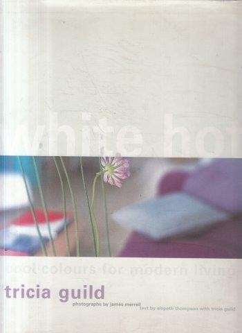 White Hot: Cool Colors for Modern Living - Niesewand, Nonie & Guild, Tricia
