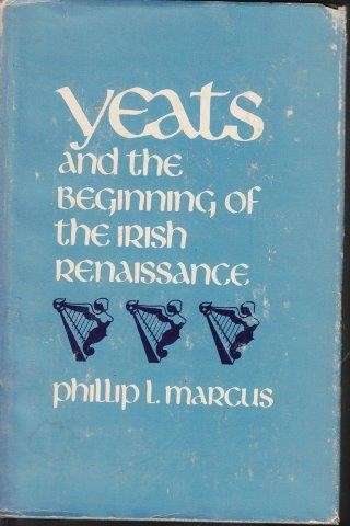 Yeats and the Beginning of the Irish Renaissance - Marcus, Phillip L.
