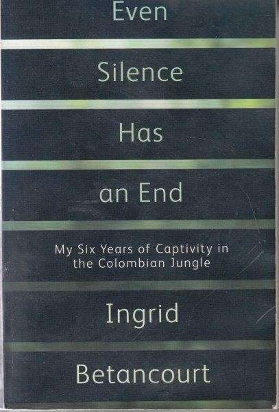 Even Silence Has an End - The Ingrid Betancourt Story - Betancourt, Ingrid