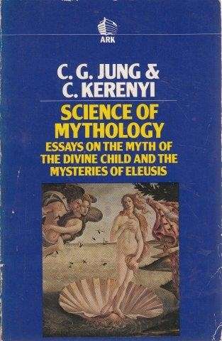 Science Of Mythology - Essays on the Myth of the Divine Child and the Mysteries of Eleusis