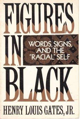 Figures In Black: Words, Signs, And The 'Racial' Self - Gates, Henry Louis Jr.