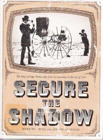 Secure The Shadow. The Story of Cape Photography (Hardcover) - Bull, Marjorie & Joseph Denfield