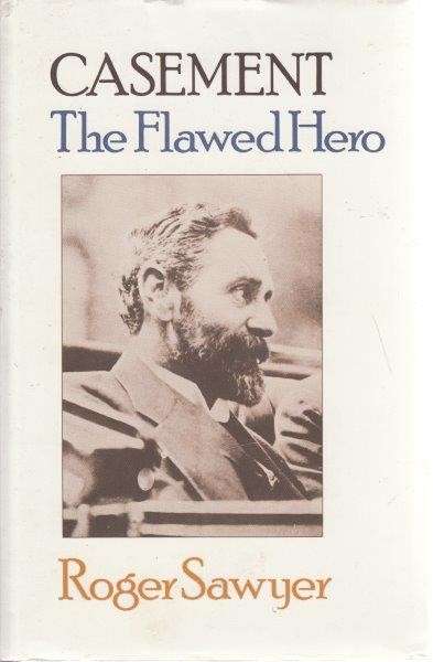 Casement: The Flawed Hero - Sawyer, Roger
