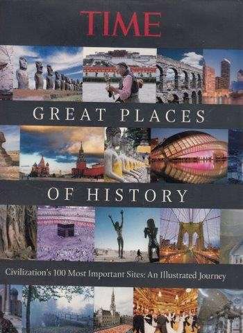 Time Great Places of History: Civilization's 100 Most Important Sites: An Illustrated Journey