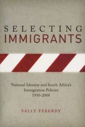 Selecting Immigrants: National Identity And South Africa's Immigration Policies, 1910-2008
