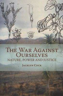 The War Against Ourselves: Nature, Power And Justice - Cock, Jacklyn