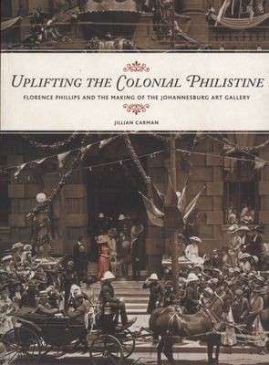Uplifting The Colonial Philistine - Florence Phillips and the Making of the Johannesburg Art Gallery
