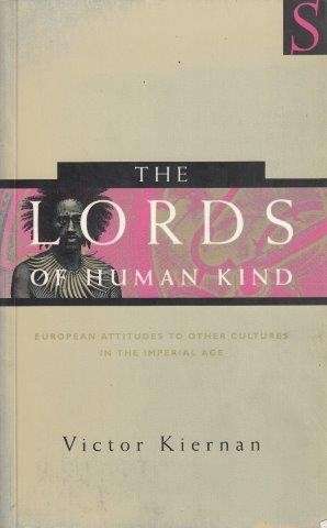 The Lords Of Human Kind: European Attitudes To Other Cultures In The Imperial Age - Kiernan, V. G.