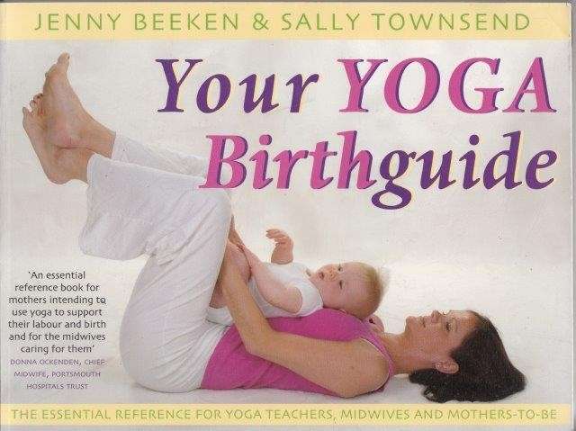 Your Yoga Birthguide: The Essential Reference For Yoga Teachers, Midwives, And Mothers To Be