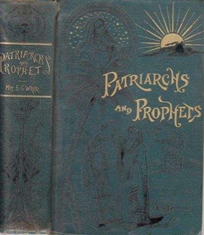 Patriarchs And Prophets, or the Great Conflict Between Good and Evil - White, Ellen G.
