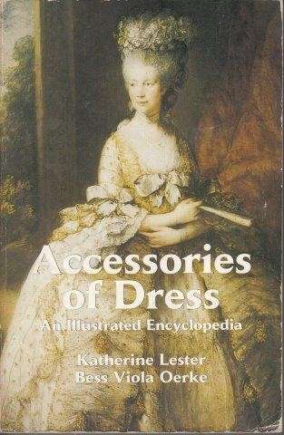 Accessories of Dress: An Illustrated Encyclopedia - Lester, Katherine & Oerke, Bess Viola