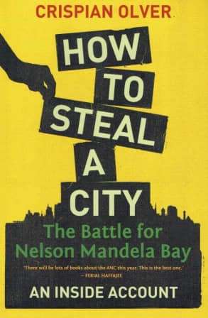 How To Steal A City - The Battle for Nelson Mandela Bay - Olver, Crispian