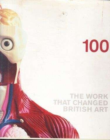 100: The Work that Changed British Art (Hardcover) - Ellis, Patricia  & Saatchi, Charles