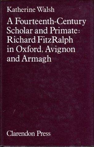 A Fourteenth-Century Scholar And Primate : Richard Fitzralph In Oxford, Avignon, And Armagh