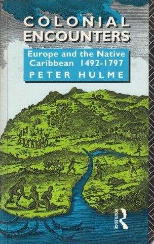 Colonial Encounters - Europe and the Native Caribbean 1492-1797 - Hulme, Peter