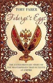 Faberge's Eggs: The Extraordinary Story Of The Masterpieces That Outlived An Empire - Faber, Toby