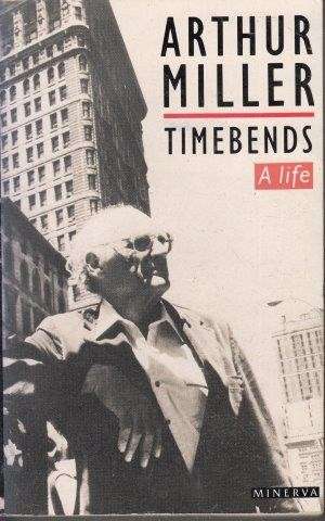 Arthur Miller. Timebends. A Life - Miller, Arthur