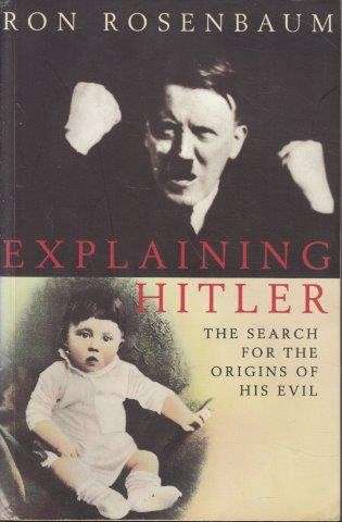 Explaining Hitler: The Search for the Origins of His Evil - Rosenbaum, Ron