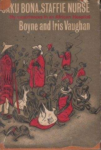 Saku Bona, Staffie Nurse: My Experiences in an African Hospital - Vaughan, Iris & Vaughan, Boyne