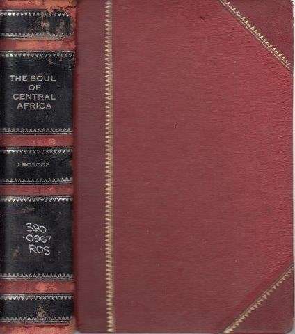 The Soul of Central Africa, A General Account of the Mackie Ethnological Expedition - Roscoe, John