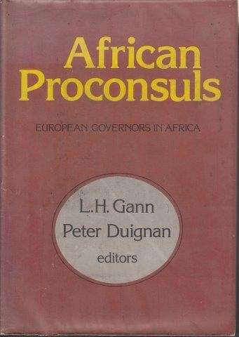 African Proconsuls: European Governors in Africa - Gann, Lewis H. & Duignan, Peter