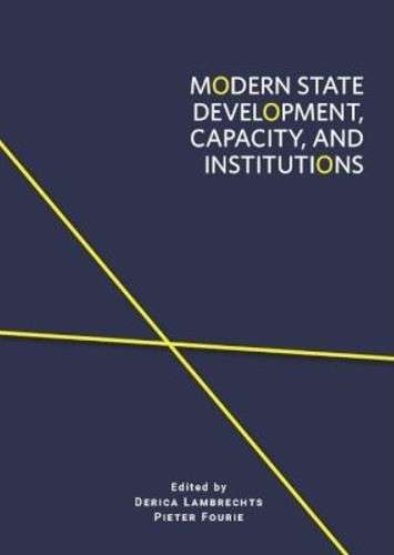 Modern State Development, Capacity, And Institutions - Lambrechts, Derica & Fourie, Peter (eds)