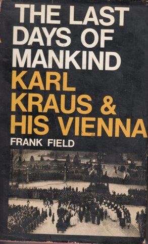 The Last Days of Mankind: Karl Kraus and His Vienna (Hardcover) - Field, Frank