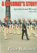 A Diplomat`s Story - Apartheid and Beyond 1969-1998 - Wolvaardt, Pieter