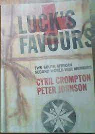 Luck's Favours - Two South African Second World War Memoirs - Crompton, Cyril & Johnson, Peter
