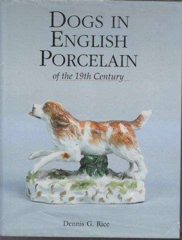 Dogs In English Porcelain of the 19th Century - Rice, Dennis