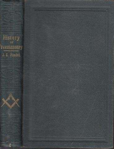 History of Freemasonry from its Rise Down to the Present Day - Findel, J. G.