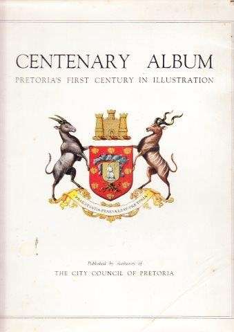 Centenary Album - Pretoria`s First Century in Illustration - No Author Attributed