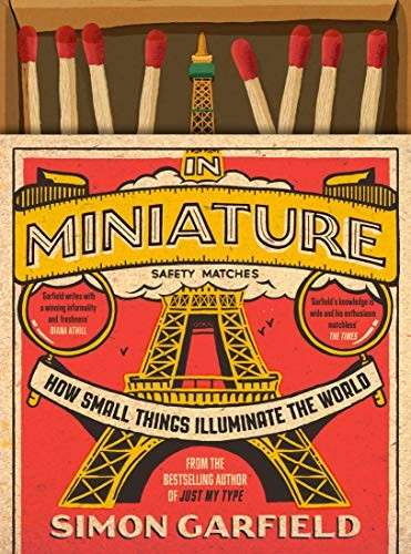 In Miniature: How Small Things Illuminate The World - Garfield, Simon