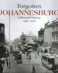 Forgotten Johannesburg - A Pictorial History 1886-1950