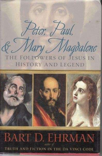 Peter, Paul, And Mary Magdalene - The Followers of Jesus in History and Legend - Ehrman, Bart D.