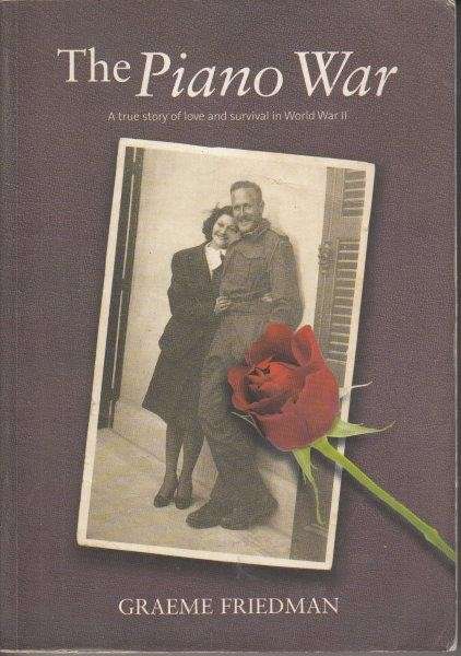 The Piano War - A True Story of Love and Survival in World War II - Friedman, Graeme