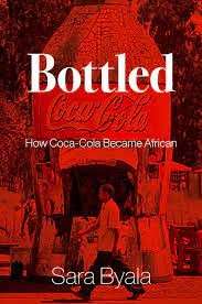 Bottled - How Coca-Cola Became African (Softcover) - Byala, Sara