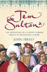 Jem Sultan: The Adventures Of A Captive Turkish Prince In Renaissance Europe - Freely, John