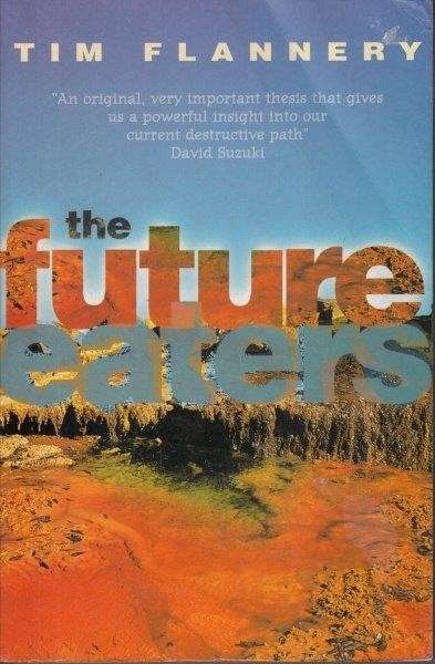 The Future Eaters: An Ecological History Of The Australasian Lands And People - Flannery, Tim