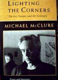Lighting The Corners On Nature, Art, And The Visionary: Essays & Interviews - McClure, Michael