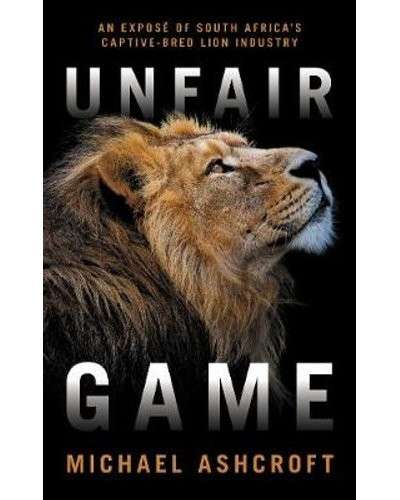 Unfair Game - An Expose Of South Africa's Captive-Bred Lion Industry - Ashcroft, Michael