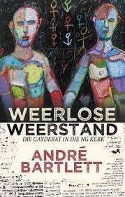 Weerlose Weerstand - Die Gaydebat in die NG Kerk (Signed) - Bartlett, Andre