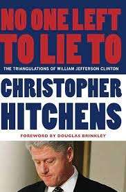 No One Left To Lie To: The Triangulations of William Jefferson Clinton - Hitchens, Christopher