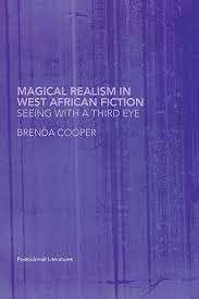 Magical Realism In West African Fiction Seeing with a Third Eye - Cooper, Brenda (ed)
