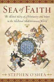 Sea Of Faith: Islam And Christianity In The Medieval Mediterranean World - O'Shea, Stephen