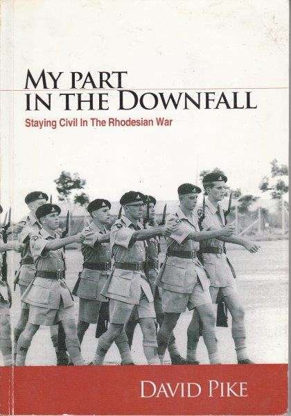 My Part In The Downfall - Staying Civil in Rhodesia (Signed) - Pike, David