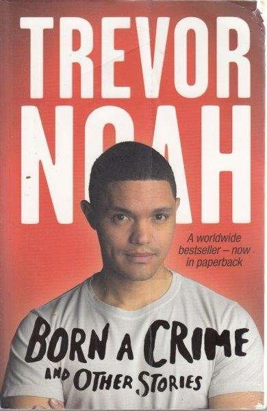 Born A Crime and Other Stories - Noah, Trevor